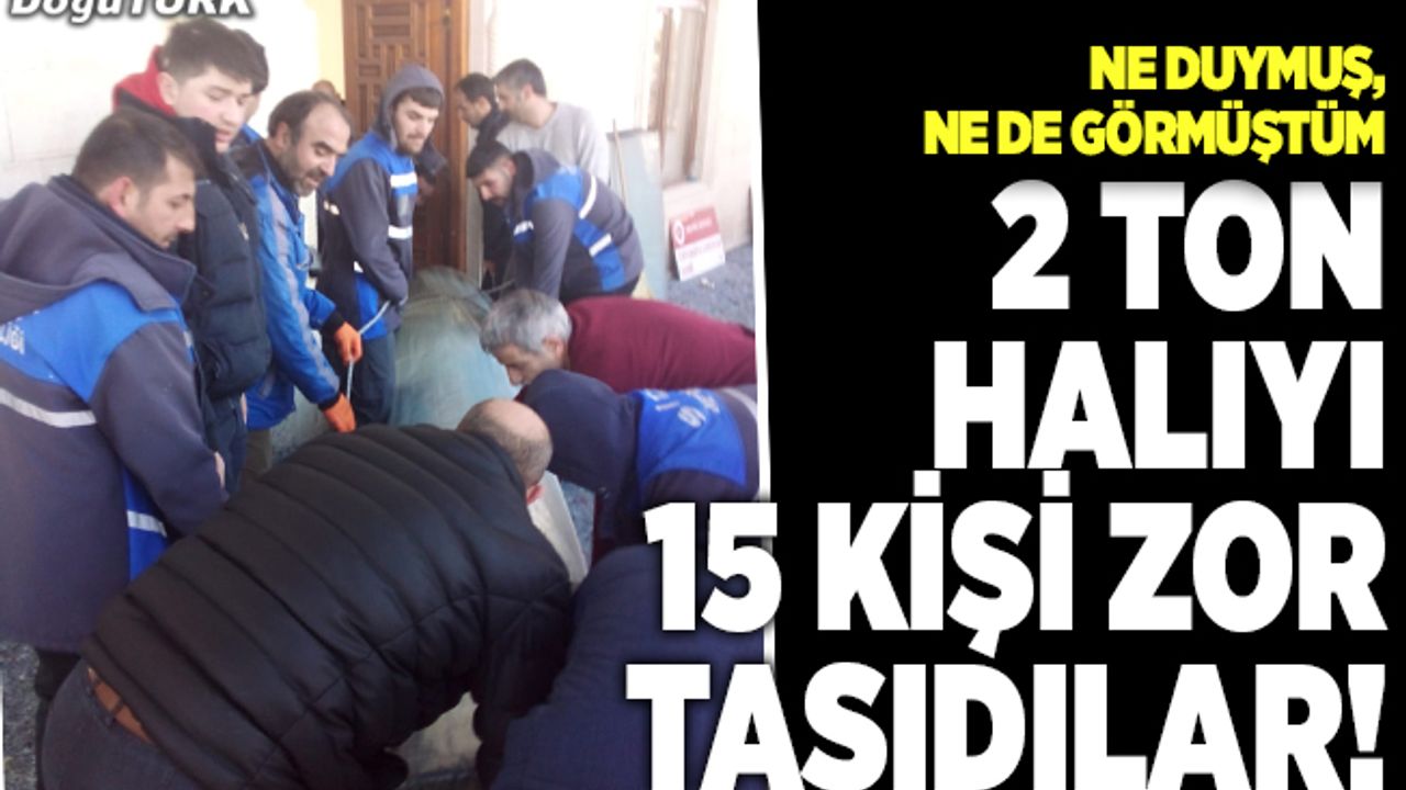 2 ton halıyı 15 kişi zor taşıdılar!