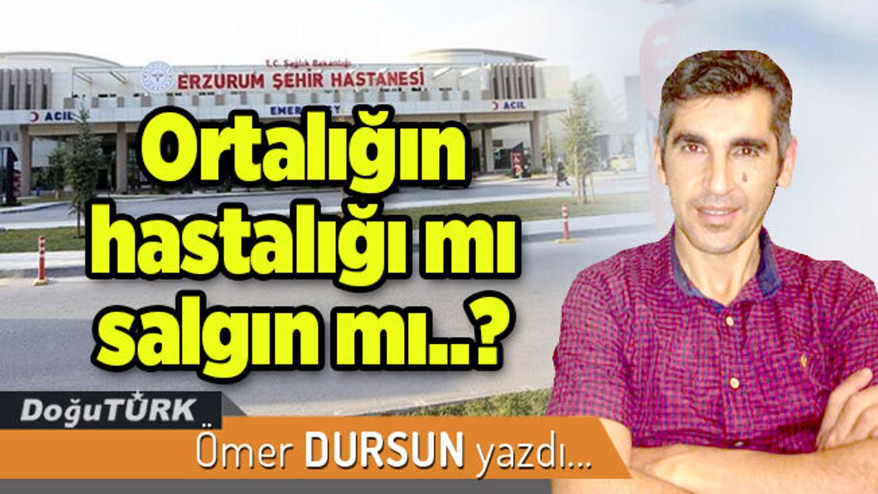 Ortalığın hastalığı mı salgın mı..?