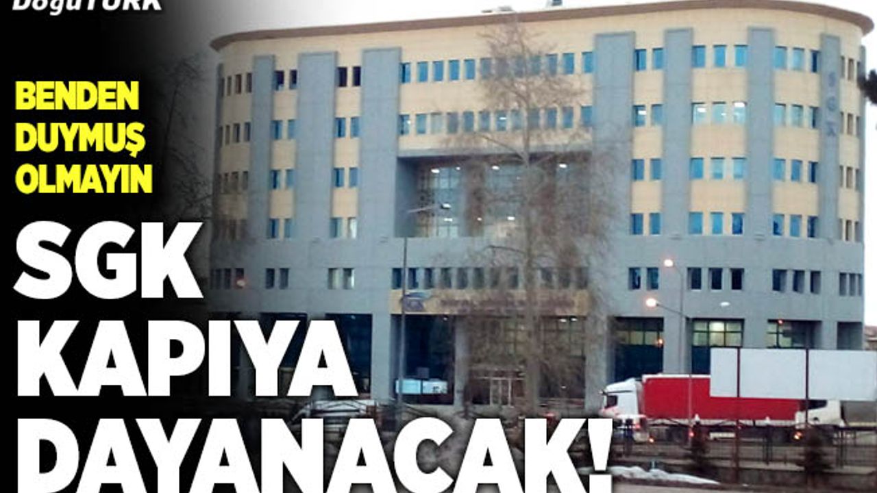 Benden duymuş olmayın, SGK kapıya dayanacak!