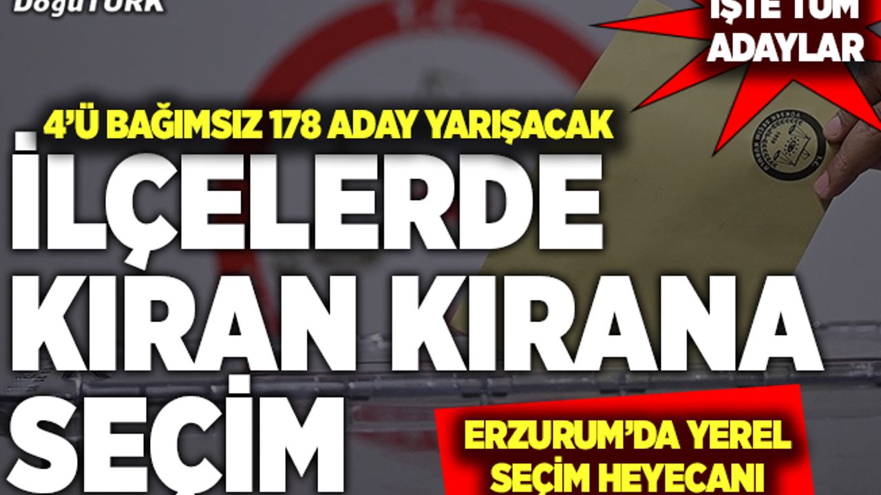 Erzurum'un ilçelerinde kıran kırana seçim