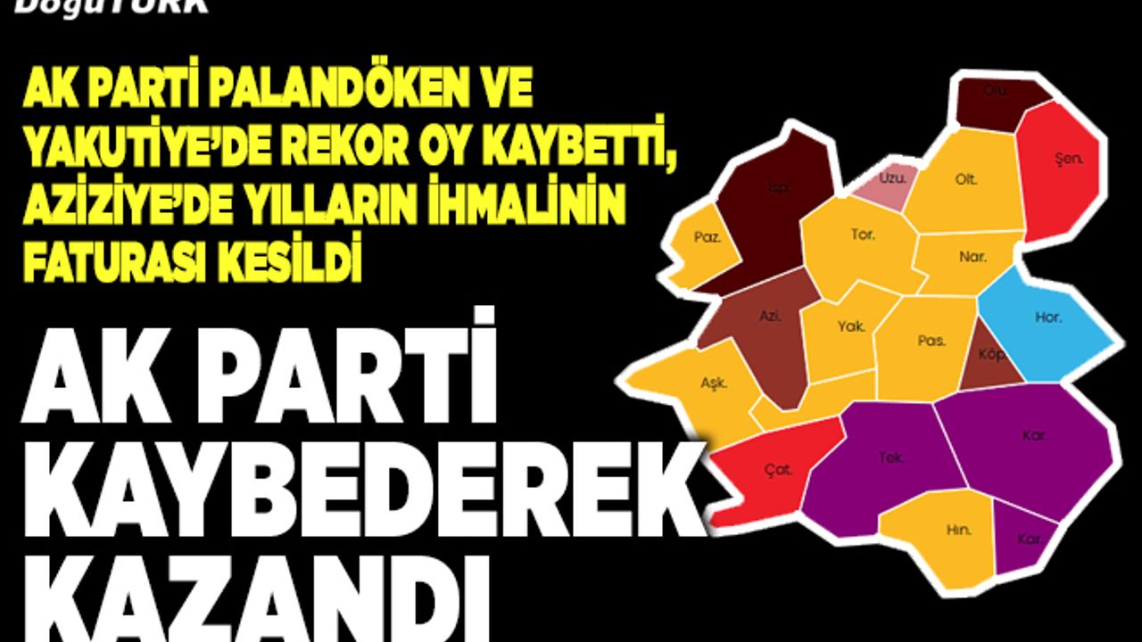 AK Parti Erzurum'da kaybederek kazandı; 12 ilçeden 9'a düştü