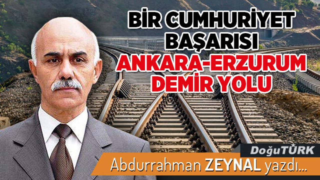 BİR CUMHURİYET BAŞARISI ANKARA-ERZURUM DEMİR YOLU