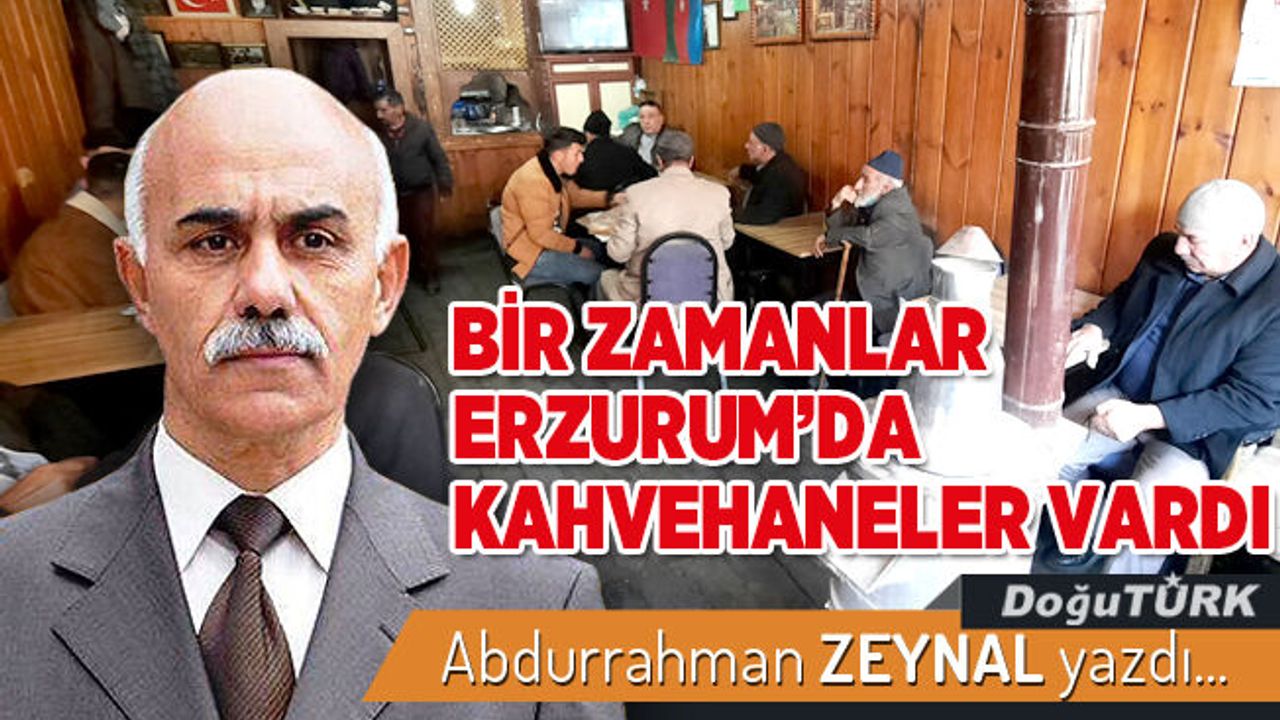 BİR ZAMANLAR ERZURUM'DA KAHVEHANELER VARDI ​​​​​​​