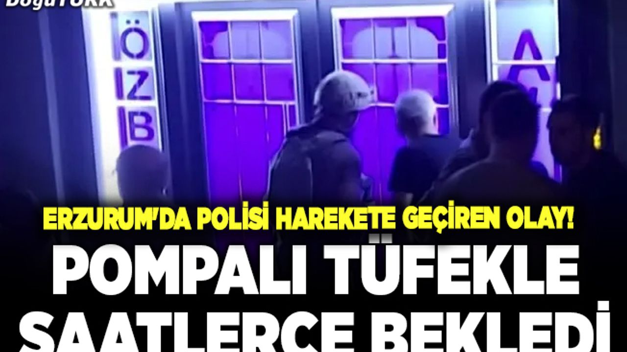 Erzurum'da polisi harekete geçiren olay!
