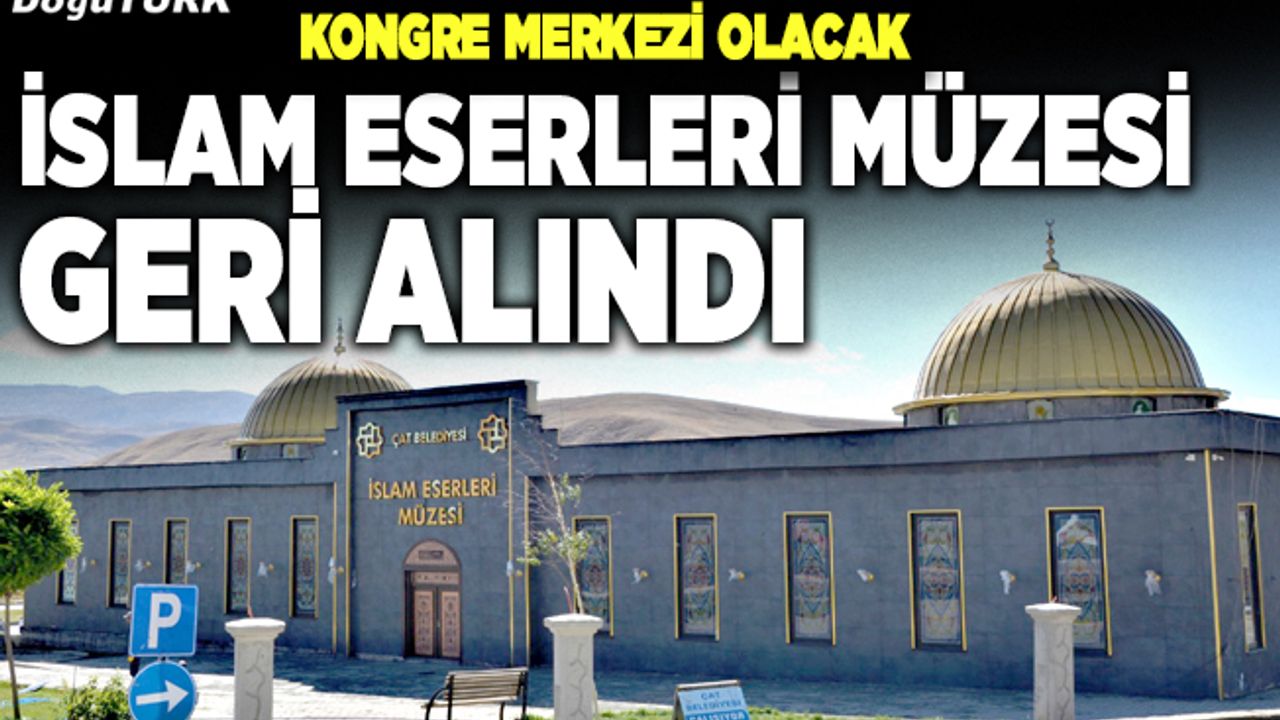 Çat İslam Eserleri Müzesi geri alındı