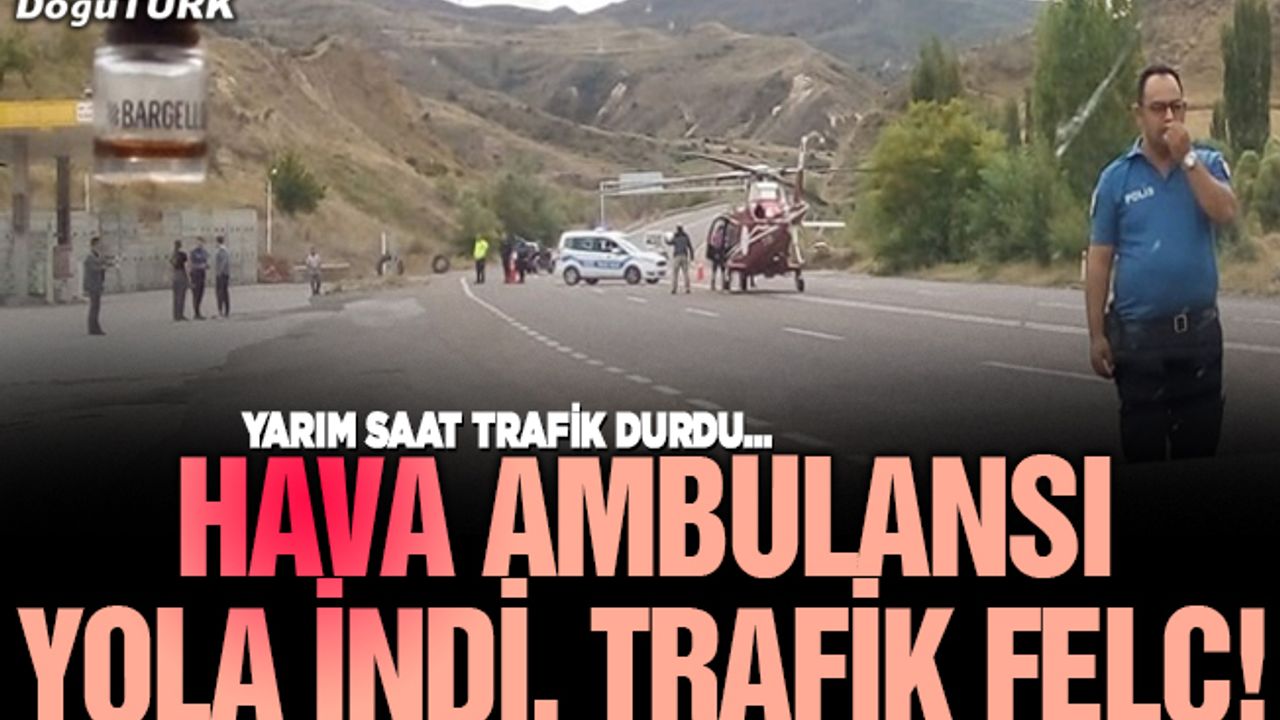 Hava ambulansı yola indi, trafik felç!