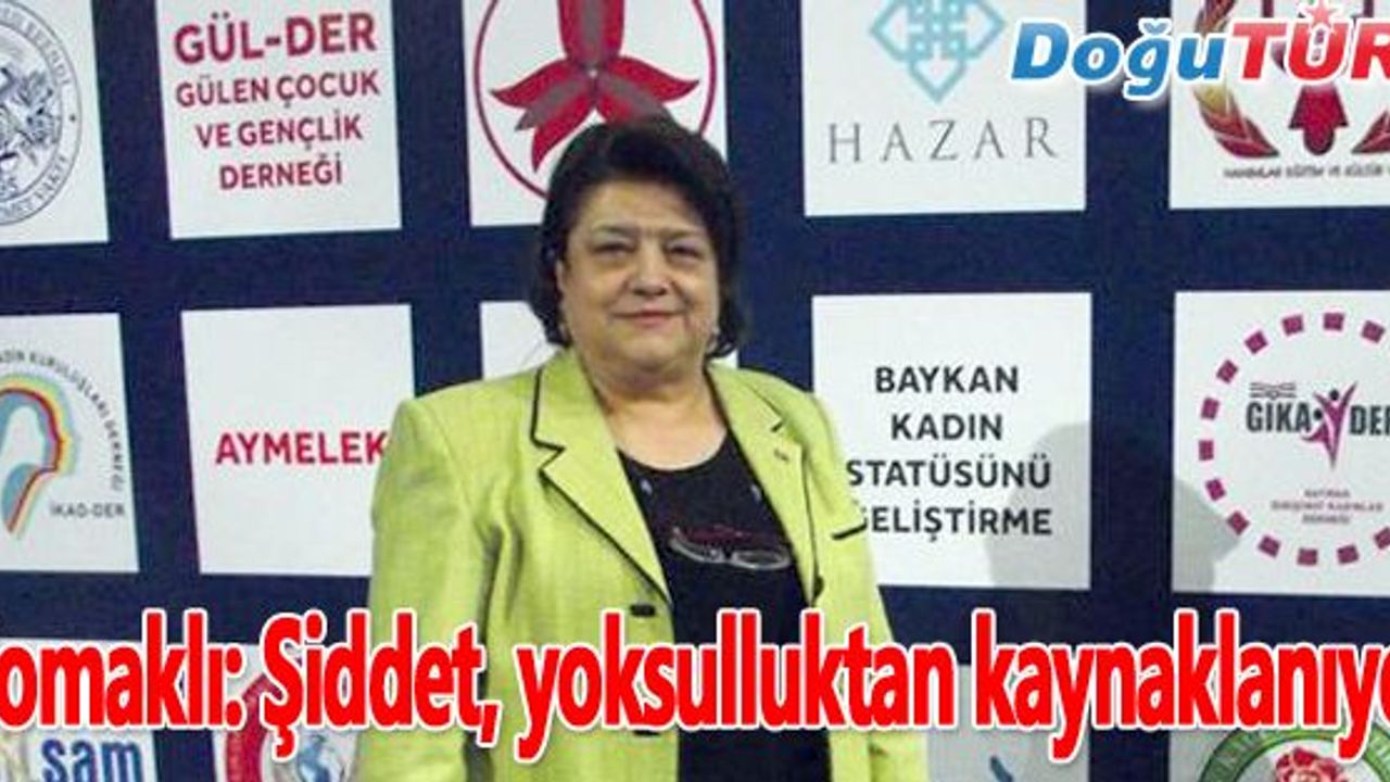 ÇOMAKLI: ŞİDDETİN EN BÜYÜK SORUNU YOKSULLUKTAN KAYNAKLANIYOR