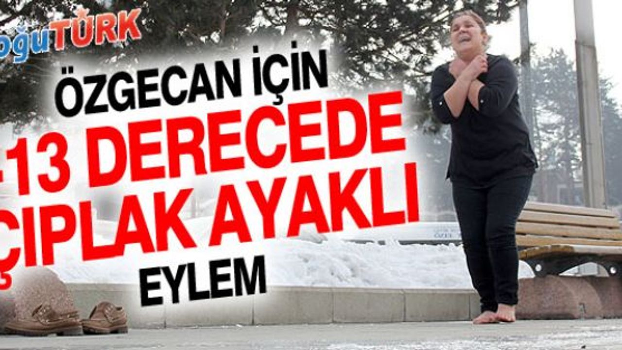 EKSİ 13 DERECEDE ÖZGECAN İÇİN TEK KİŞİLİK ÇIPLAK AYAKLI EYLEM 