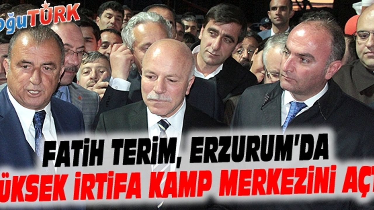 FATİH TERİM, ERZURUM BŞB YÜKSEK İRTİFA KAMP MERKEZİ AÇILIŞINA KATILDI