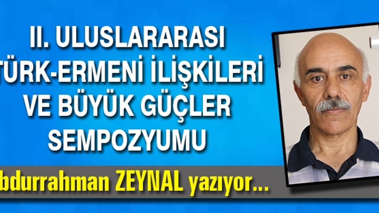 II. ULUSLARARASI TÜRK-ERMENİ İLİŞKİLERİ VE BÜYÜK GÜÇLER SEMPOZYUMU