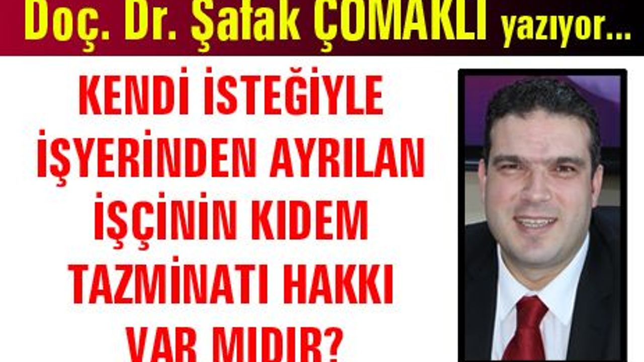 KENDİ İSTEĞİYLE İŞYERİNDEN AYRILAN İŞÇİNİN KIDEM TAZMİNATI HAKKI VAR MIDIR?