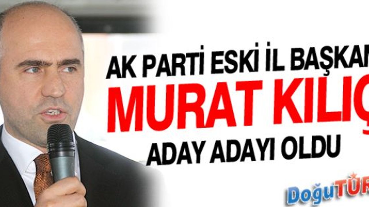 MURAT KILIÇ, AK PARTİ ERZURUM MİLLETVEKİLİ ADAY ADAYI OLDU