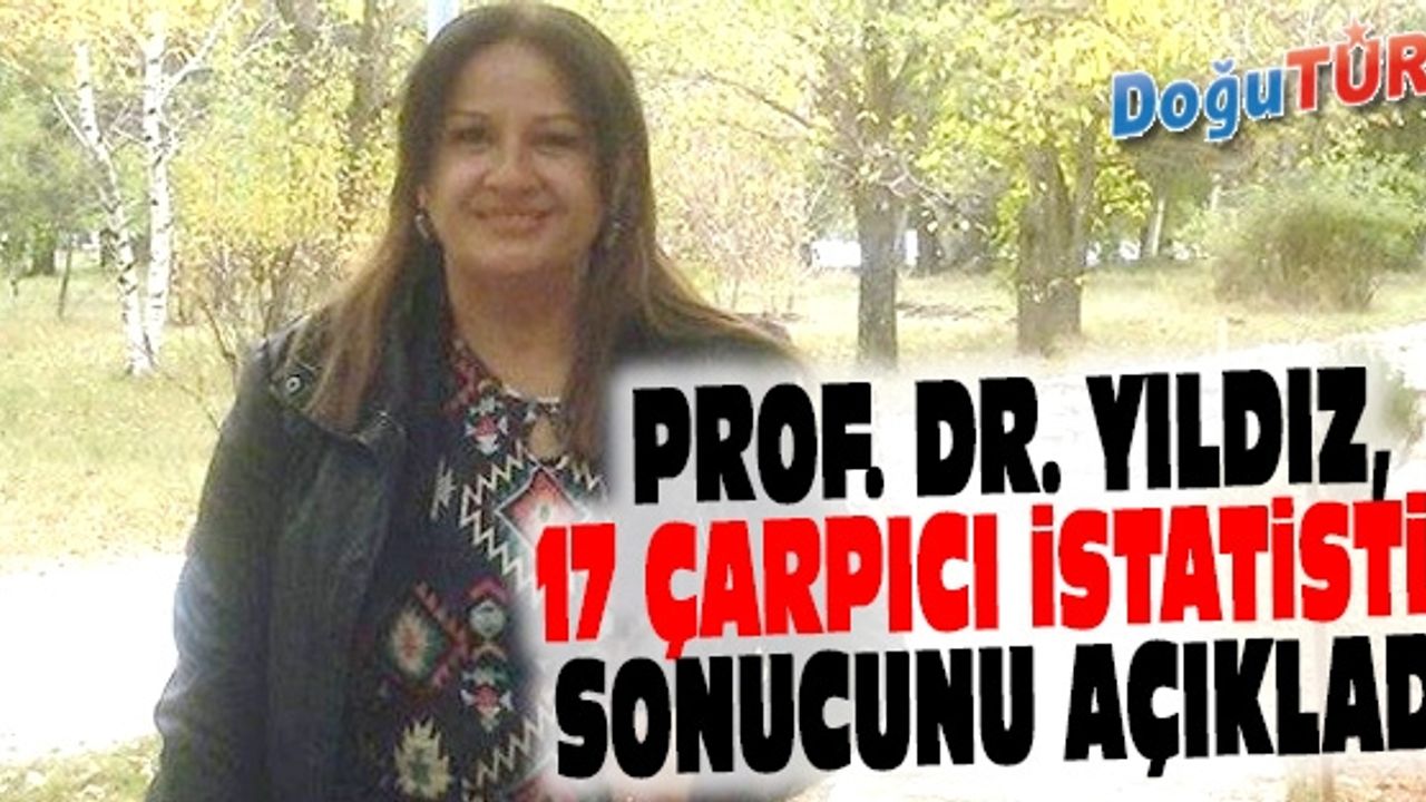 PROF. DR. NESRİN ASTAM YILDIZ, 17 ÇARPICI İSTATİSTİK SONUCUNU AÇIKLADI