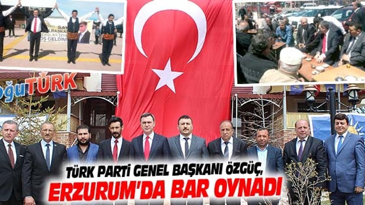 TÜRK PARTİ GENEL BAŞKANI ÖZGÜÇ, ERZURUM’DA BAR OYNADI, TÜRBEYİ ZİYARET ETTİ