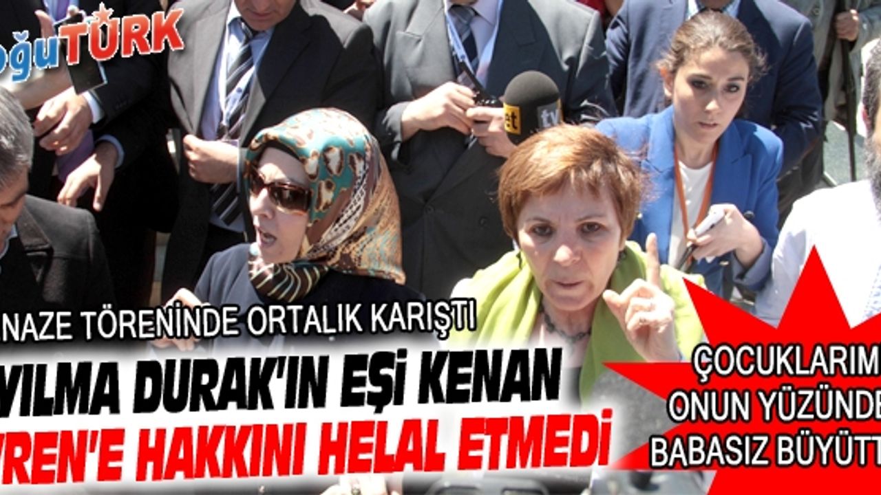 YILMA DURAK'IN EŞİ VE KIZI KENAN EVRENE HAKKINI HELAL ETMEDİ