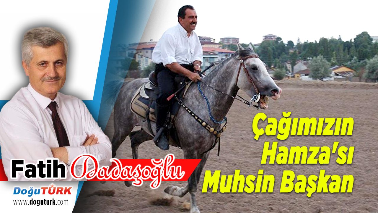 Çağımızın Hamza'sı Muhsin Başkan