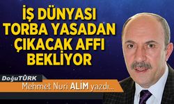 İŞ DÜNYASI TORBA YASADAN ÇIKACAK AFFI BEKLİYOR