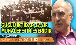 GÜÇLÜ İKTİDAR ZAYIF MUHALEFETİN ESERİDİR