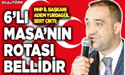 MHP İl Başkanı Yurdagül; 6’lı Masa’nın rotası bellidir