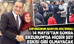 CHP’li Koç: 14 Mayıs’tan sonra Erzurum’da hiçbir şey eskisi gibi olmayacak