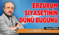 ERZURUM SİYASETİNİN DÜNÜ BUGÜNÜ