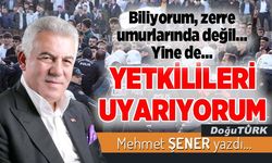 Biliyorum, zerre umurlarında değil… Yine de…  YETKİLİLERİ UYARIYORUM