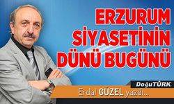 ERZURUM SİYASETİNİN DÜNÜ BUGÜNÜ