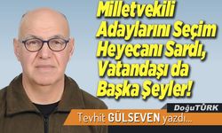 Milletvekili Adaylarını Seçim Heyecanı Sardı, Vatandaşı da Başka Şeyler!