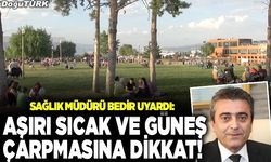 Bedir uyardı: Aşırı sıcak ve güneş çarpmasına dikkat!