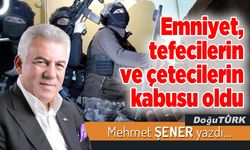 Emniyet, tefecilerin ve çetecilerin kabusu oldu