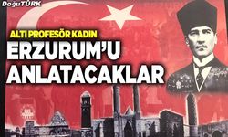 Erzurum’u altı profesörden oluşan kadınlar anlatacak