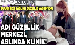 Adı Güzellik merkezi, aslında klinik!