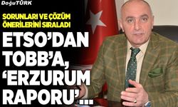 ETSO’dan TOBB’a, ‘Erzurum raporu’…