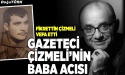 Gazeteci Çizmeli'nin baba acısı