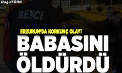 Erzurum’da korkunç olay! Babasını öldürdü