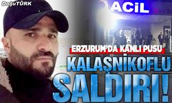 Erzurum'da Kalaşnikoflu saldırı!