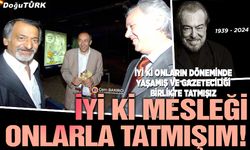 İyi ki mesleği onlarla tatmışım!