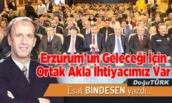 Erzurum’un Geleceği İçin Ortak Akla İhtiyacımız Var