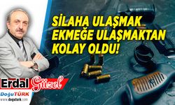 SİLAHA ULAŞMAK EKMEĞE ULAŞMAKTAN KOLAY OLDU!