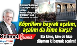 Köprülere bayrak açalım, açalım da kime karşı?