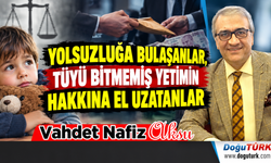 TÜYÜ BİTMEMİŞ YETİMİN HAKKINA EL UZATANLAR