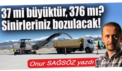 37 mi büyüktür, 376 mı? Sinirleriniz bozulacak!