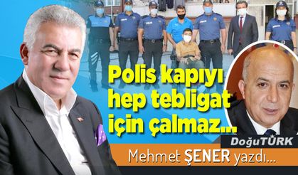 Polis kapıyı hep tebligat için çalmaz…