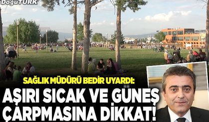 Bedir uyardı: Aşırı sıcak ve güneş çarpmasına dikkat!