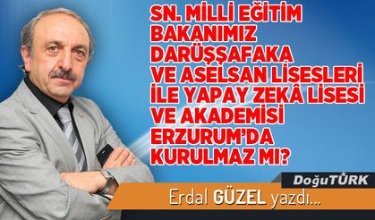 SN. MİLLİ EĞİTİM BAKANIMIZ DARÜŞŞAFAKA VE ASELSAN LİSESLERİ İLE YAPAY ZEKÂ LİSESİ VE AKADEMİSİ ERZURUM’DA KURULMAZ MI?