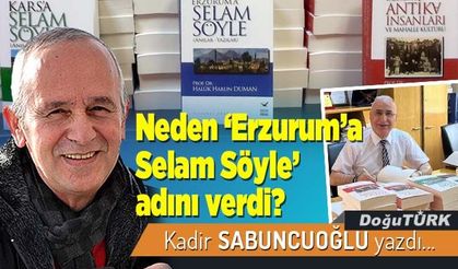Neden ‘Erzurum’a Selam Söyle’ adını verdi?