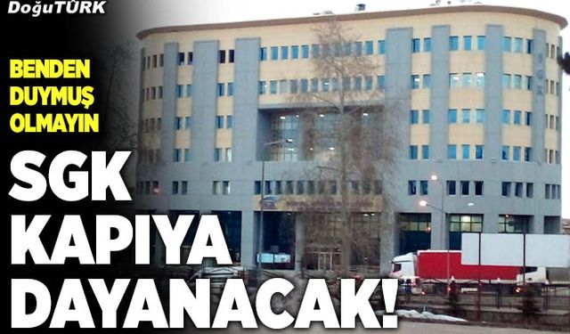 Benden duymuş olmayın, SGK kapıya dayanacak!