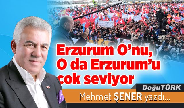 Erzurum O’nu, O da Erzurum’u çok seviyor