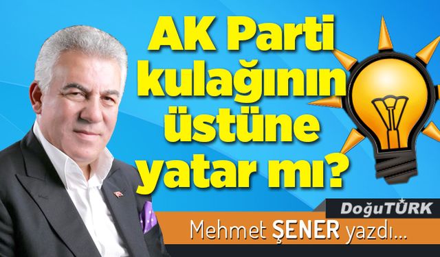 AK Parti kulağının üstüne yatar mı?
