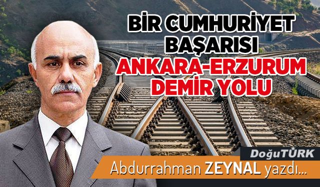 BİR CUMHURİYET BAŞARISI ANKARA-ERZURUM DEMİR YOLU